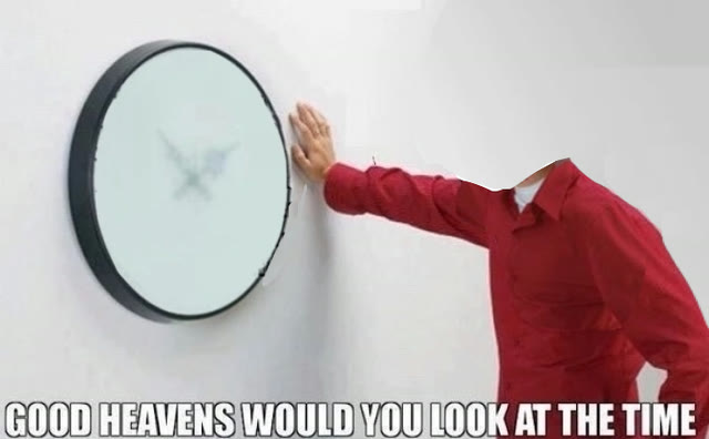 "Good Heavens Would You Look at the Time" meme