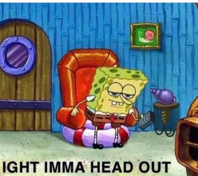 Mème « Spongebob Ight Imma Head Out »