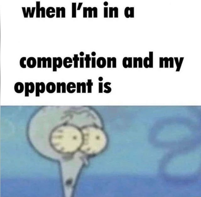 "Whe I'm in a Competition and My Opponent is" meme