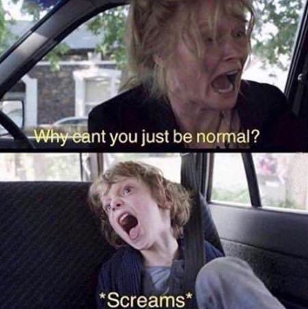 Mème « Why Can't You Just Be Normal »